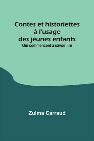 Contes et historiettes à l'usage des jeunes enfants; Qui commencent à savoir lire de Zulma Carraud