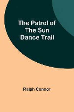 The Patrol of the Sun Dance Trail de Ralph Connor