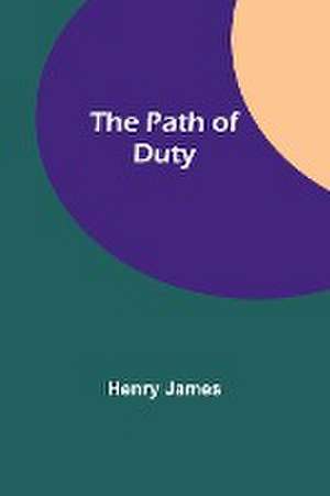 The Path Of Duty de Henry James