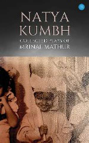 Natya KUMBH - Collected Plays of Mrinal Mathur de Mrinal Mathur