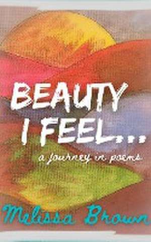 Beauty I Feel... de Melissa Brown