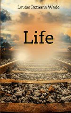 Life de Louise Romana Wade