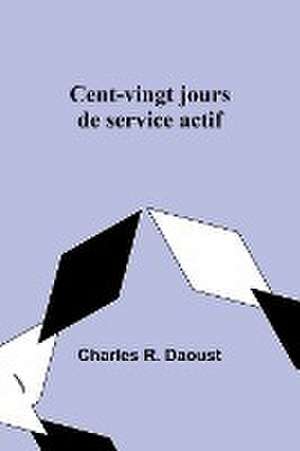 Cent-vingt jours de service actif de Charles R. Daoust