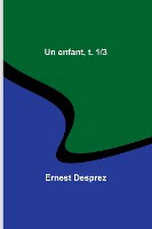 Un enfant, t. 1/3 de Ernest Desprez