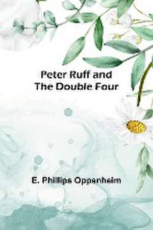 Peter Ruff and the Double Four de E. Phillips Oppenheim