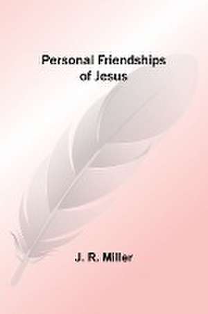 Personal Friendships of Jesus de J. Miller