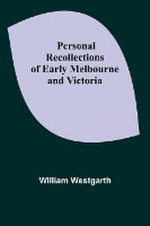 Personal Recollections of Early Melbourne and Victoria de William Westgarth