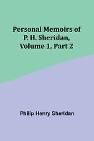 Personal Memoirs of P. H. Sheridan, Volume 1, Part 2 de Philip Sheridan