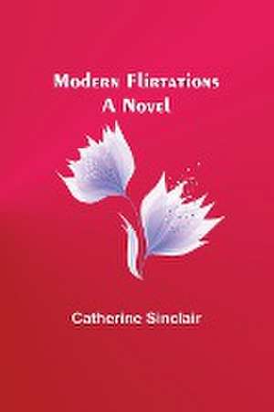 Modern Flirtations de Catherine Sinclair