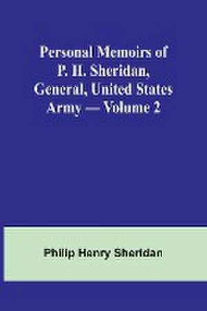 Personal Memoirs of P. H. Sheridan, General, United States Army - Volume 2 de Philip Sheridan