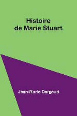 Histoire de Marie Stuart de Jean-Marie Dargaud