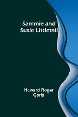 Sammie and Susie Littletail de Howard Roger Garis