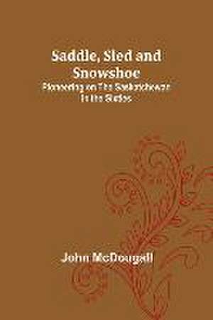 Saddle, Sled and Snowshoe de John Mcdougall