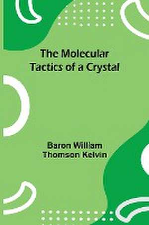 The Molecular Tactics of a Crystal de Baron William Kelvin