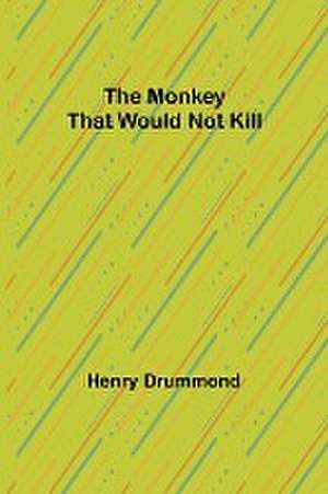 The Monkey That Would Not Kill de Henry Drummond