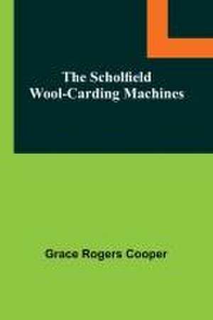 The Scholfield Wool-Carding Machines de Grace Rogers Cooper