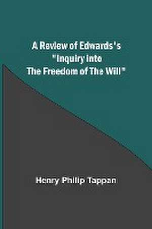 A Review of Edwards's "Inquiry into the Freedom of the Will" de Henry Tappan