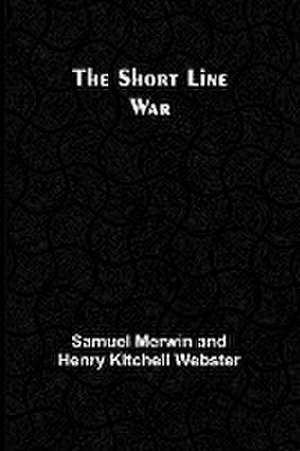 The Short Line War de Samuel Merwin Webster