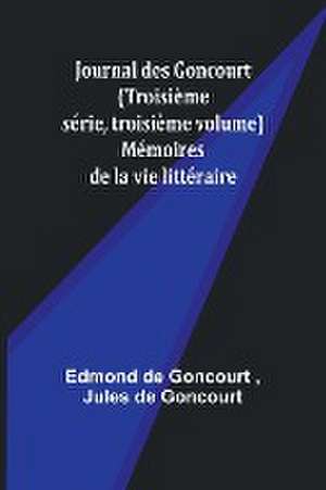 Journal des Goncourt (Troisième série, troisième volume); Mémoires de la vie littéraire de Edmond De Goncourt