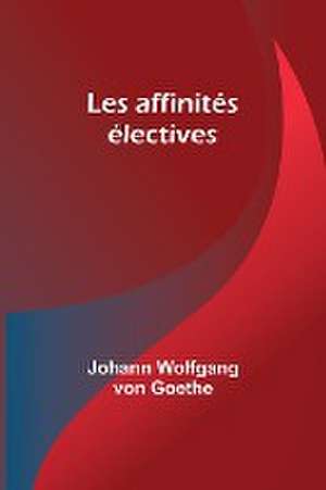 Les affinités électives de Johann Wolfgang Goethe