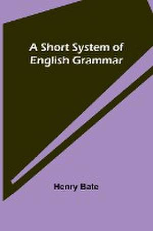 A Short System of English Grammar de Henry Bate