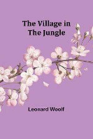 The Village in the Jungle de Leonard Woolf