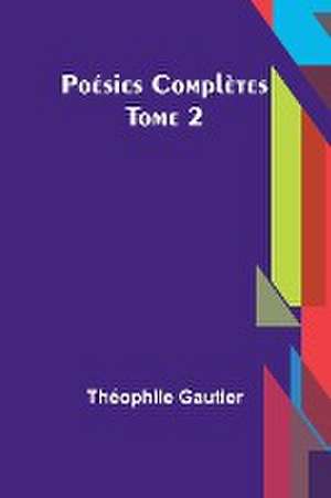 Poésies Complètes - Tome 2 de Théophile Gautier