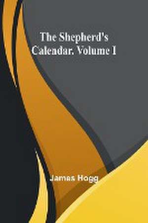 The Shepherd's Calendar. Volume I de James Hogg