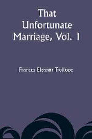 That Unfortunate Marriage, Vol. 1 de Frances Eleanor Trollope