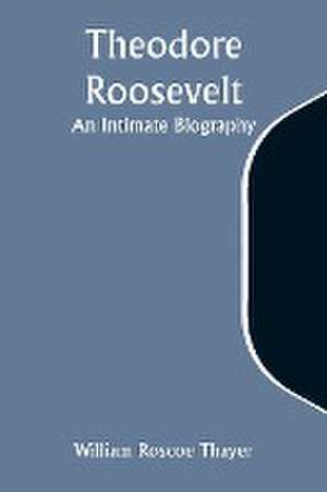 Theodore Roosevelt de William Roscoe Thayer