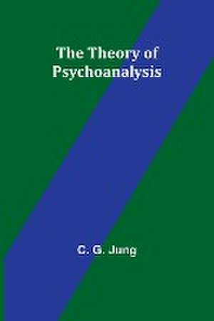 The Theory of Psychoanalysis de C. G. Jung