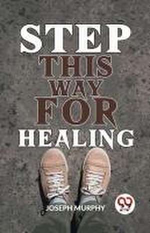 Step This Way For Healing de Joseph Murphy
