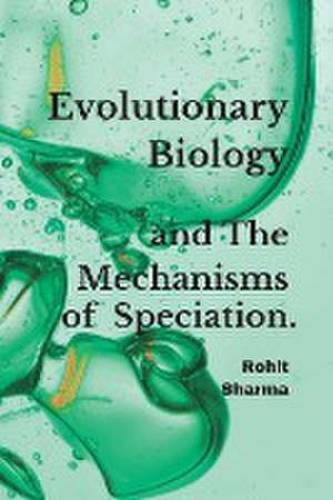 Evolutionary Biology and The Mechanisms of Speciation. de Rohit Sharma