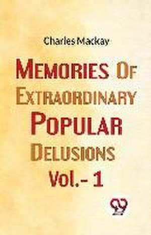 Memories Of Extraordinary Popular Delusions Vol.- 1 de Charles Mackay