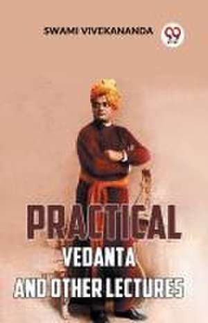 Practical Vedanta And Other Lectures de Swami Vivekananda