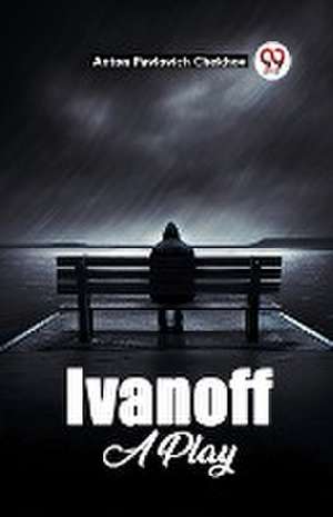 Ivanoff A Play de Anton Pavlovich Chekhov