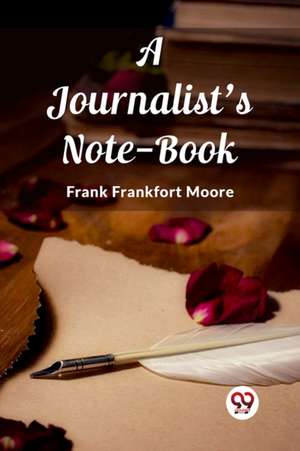 A Journalist's Note-Book de Frank Frankfort Moore