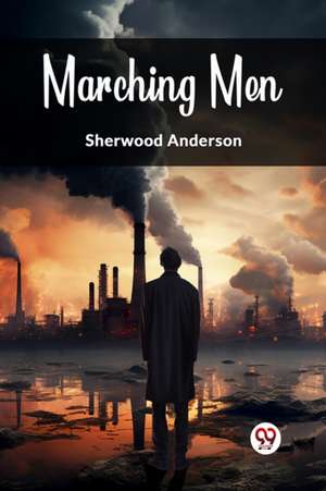 Marching Men de Sherwood Anderson
