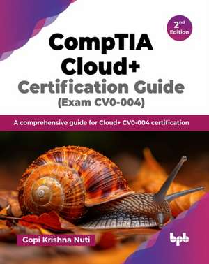 CompTIA Cloud+ Certification Guide (Exam CV0-004) de Gopi Krishna Nuti