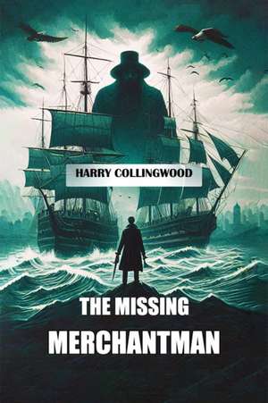 The Missing Merchantman de Harry Collingwood