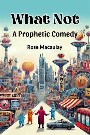 What Not A Prophetic Comedy de Rose Macaulay