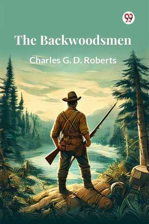 The Backwoodsmen de Charles G. D. Roberts