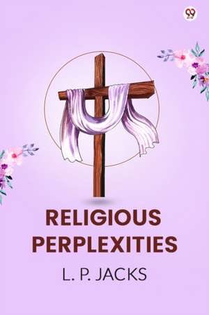Religious Perplexities (Edition1) de L P Jacks