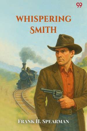 Whispering Smith (Edition1) de Frank H. Spearman