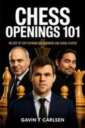 Chess Openings 101 de Gavin T Carlsen