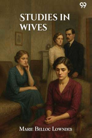 Studies In Wives de Marie Belloc Lowndes