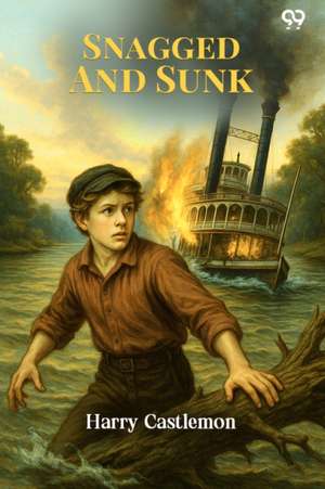 Snagged And Sunk de Harry Castlemon