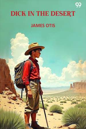 Dick In The Desert de James Otis