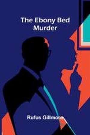 The Ebony Bed Murder de Rufus Gillmore