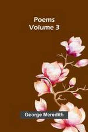 Poems - Volume 3 de George Meredith